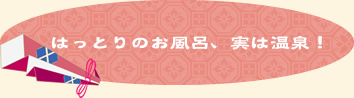 はっとりのお風呂、実は温泉