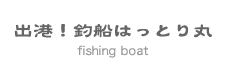 出港！釣船はっとり丸